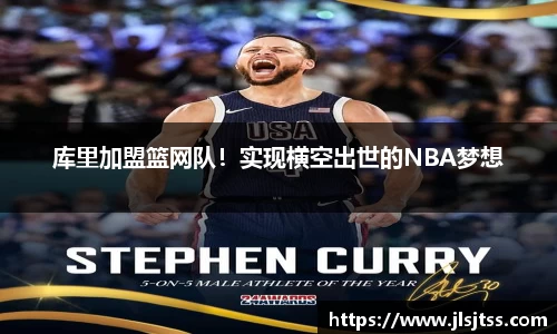 库里加盟篮网队！实现横空出世的NBA梦想