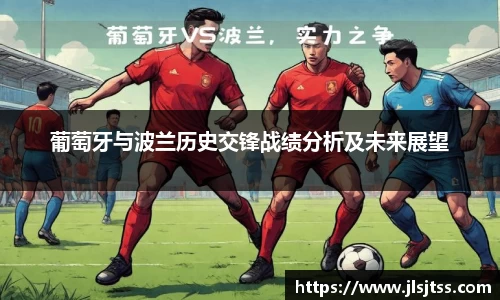 葡萄牙与波兰历史交锋战绩分析及未来展望