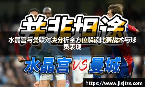 水晶宫与曼联对决分析全方位解读比赛战术与球员表现