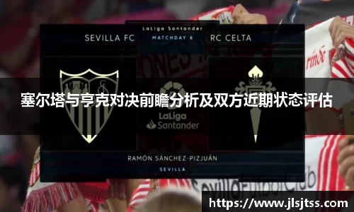 塞尔塔与亨克对决前瞻分析及双方近期状态评估