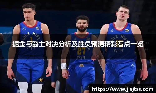 掘金与爵士对决分析及胜负预测精彩看点一览