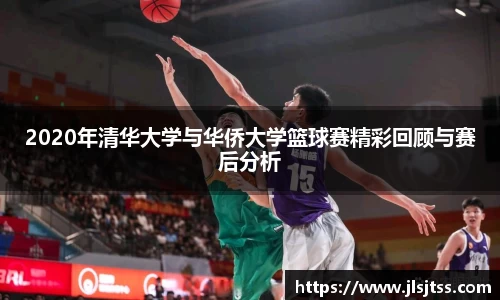 2020年清华大学与华侨大学篮球赛精彩回顾与赛后分析