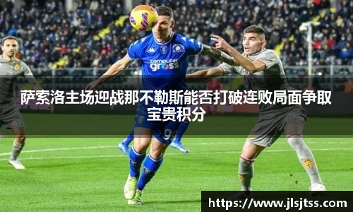 萨索洛主场迎战那不勒斯能否打破连败局面争取宝贵积分