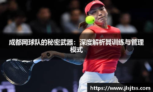 成都网球队的秘密武器：深度解析其训练与管理模式