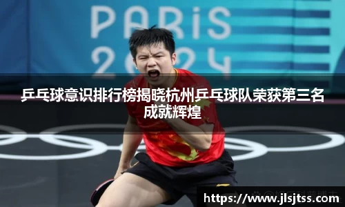 乒乓球意识排行榜揭晓杭州乒乓球队荣获第三名成就辉煌